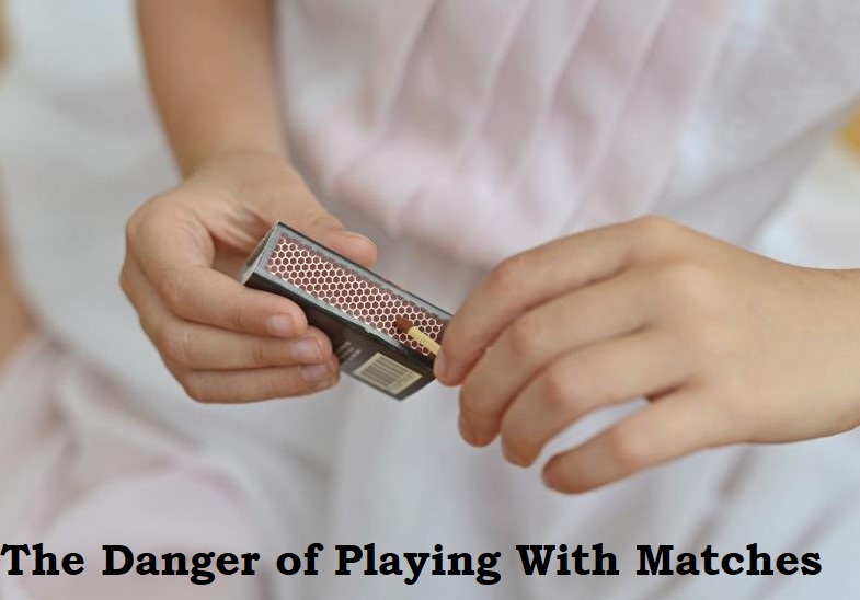 The Danger of Playing With Matches?