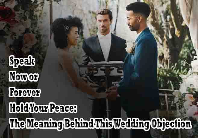 Speak Now or Forever Hold Your Peace -The Meaning Behind This Wedding Objection